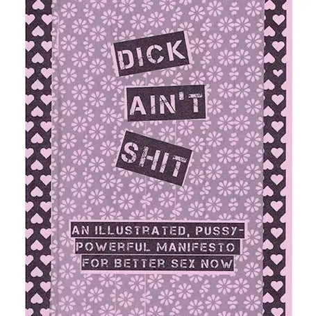dick aint shit powerful pussy manifesto for better sex zine // hey tiger Louisville