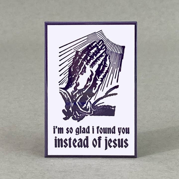 So glad I found you instead of Jesus magnet by RX letterpress available at hey tiger Louisville Ky 